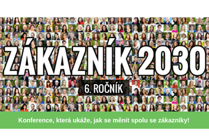 6. ročník konference ZÁKAZNÍK 2030 - konference, která ukáže, jak se měnit spolu se zákazníky